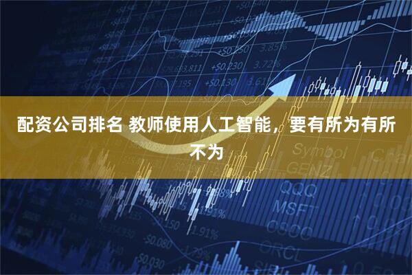 配资公司排名 教师使用人工智能,要有所为有所不为